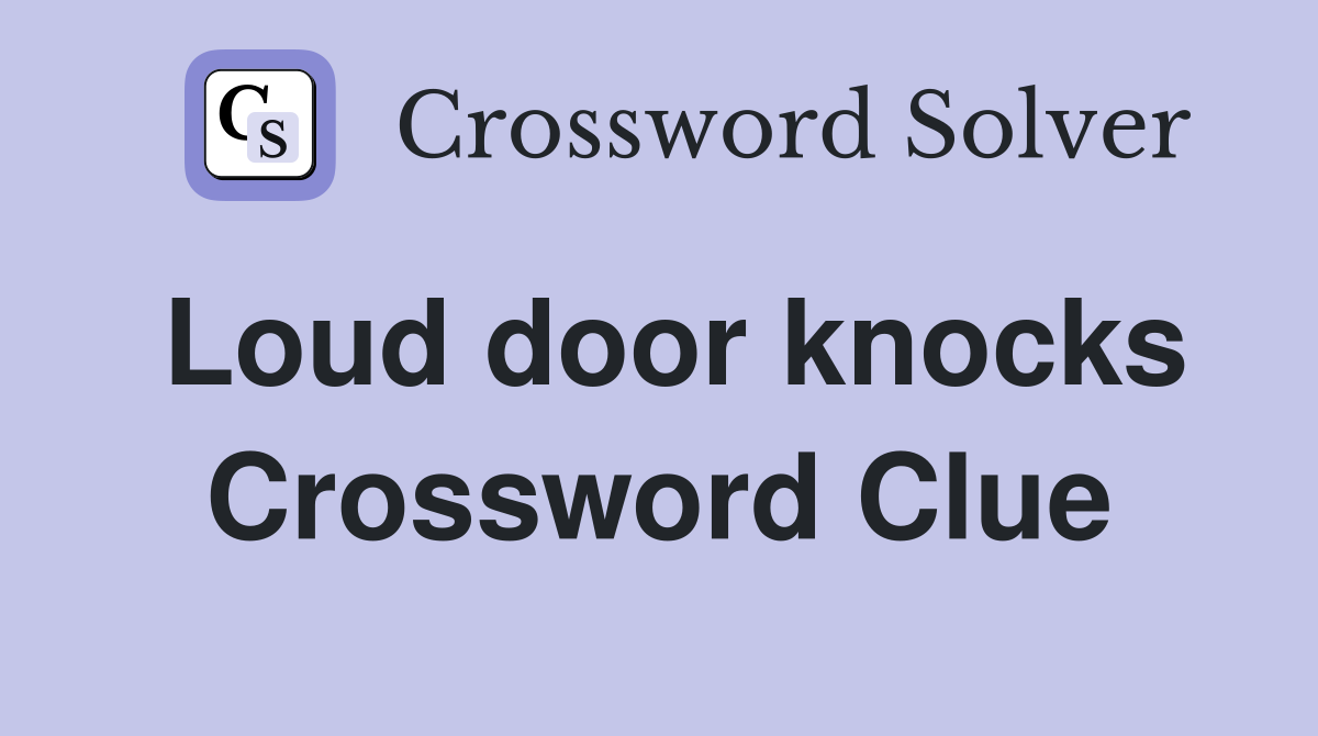 Loud door knocks Crossword Clue