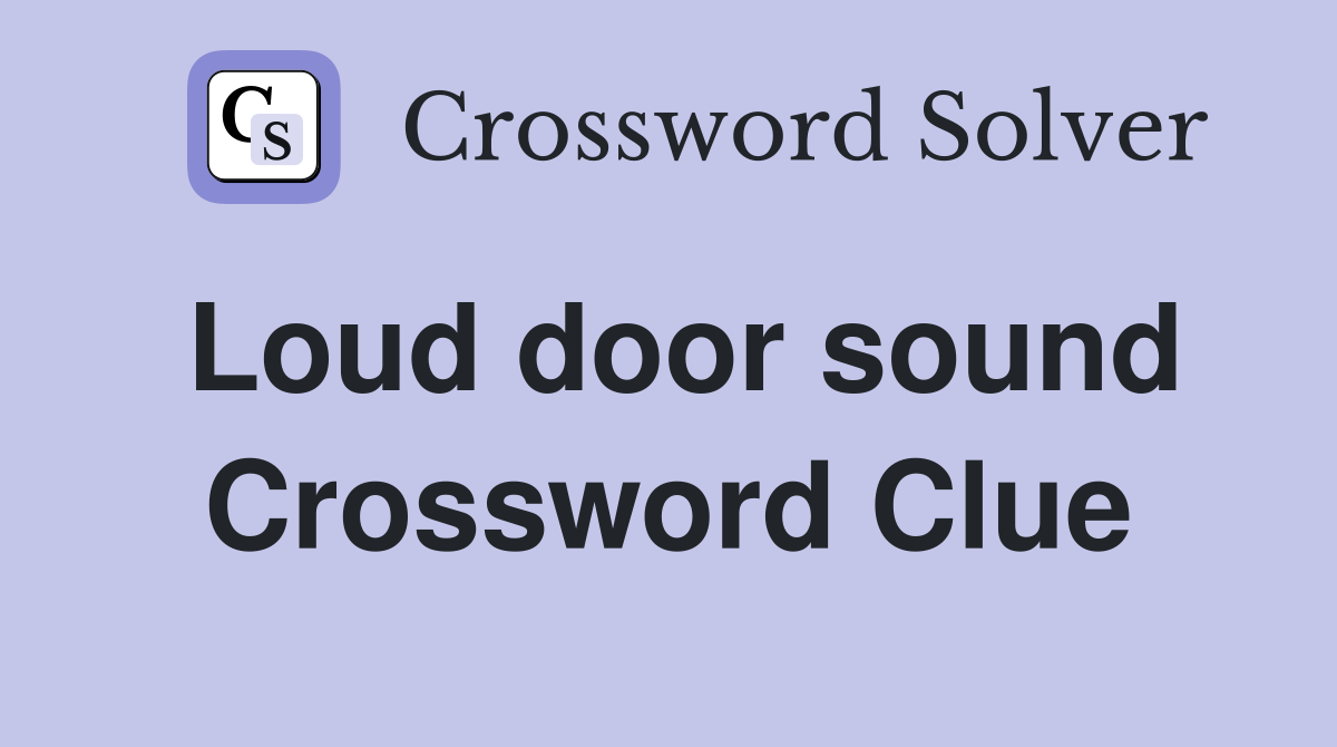 Loud door sound Crossword Clue