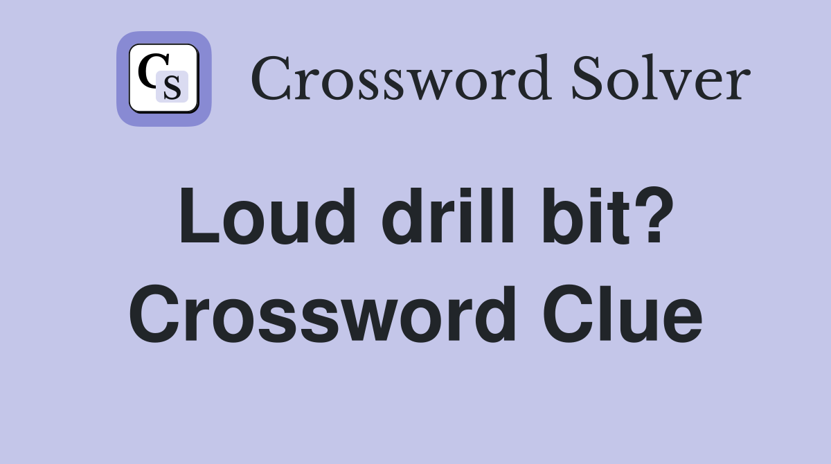 Loud drill bit? Crossword Clue