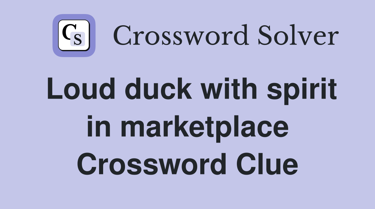 Loud duck with spirit in marketplace Crossword Clue