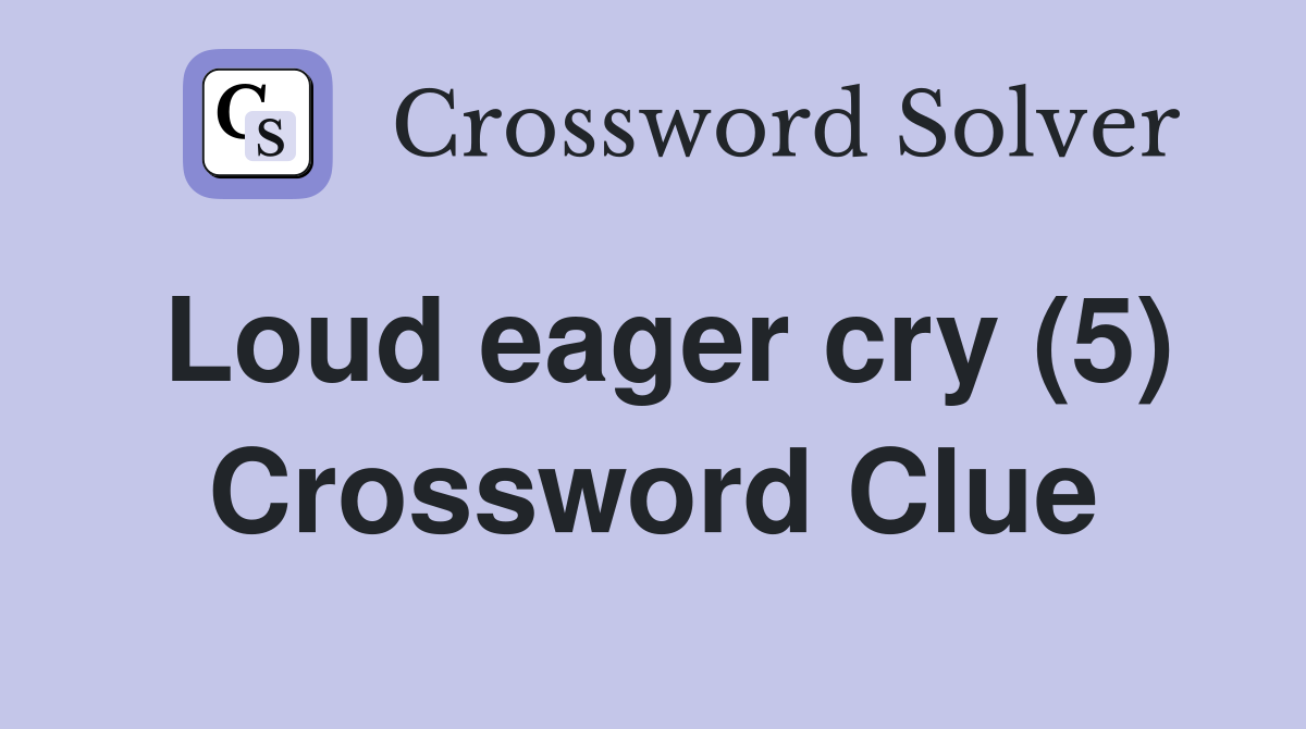 Loud eager cry (5) Crossword Clue