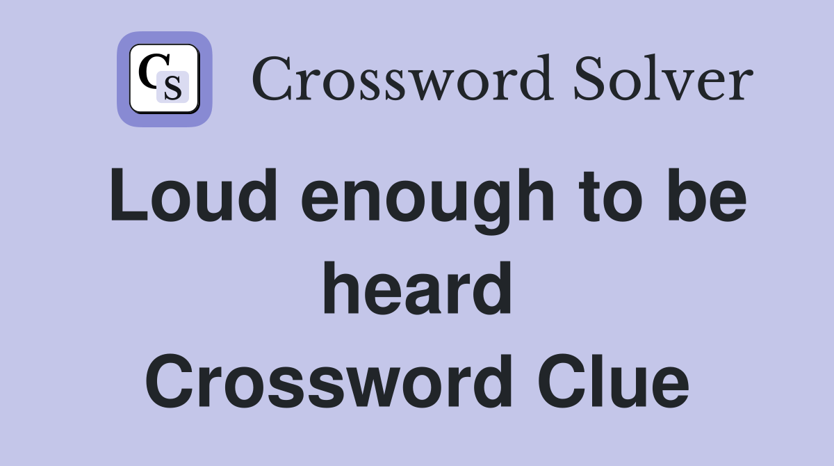 Loud enough to be heard Crossword Clue