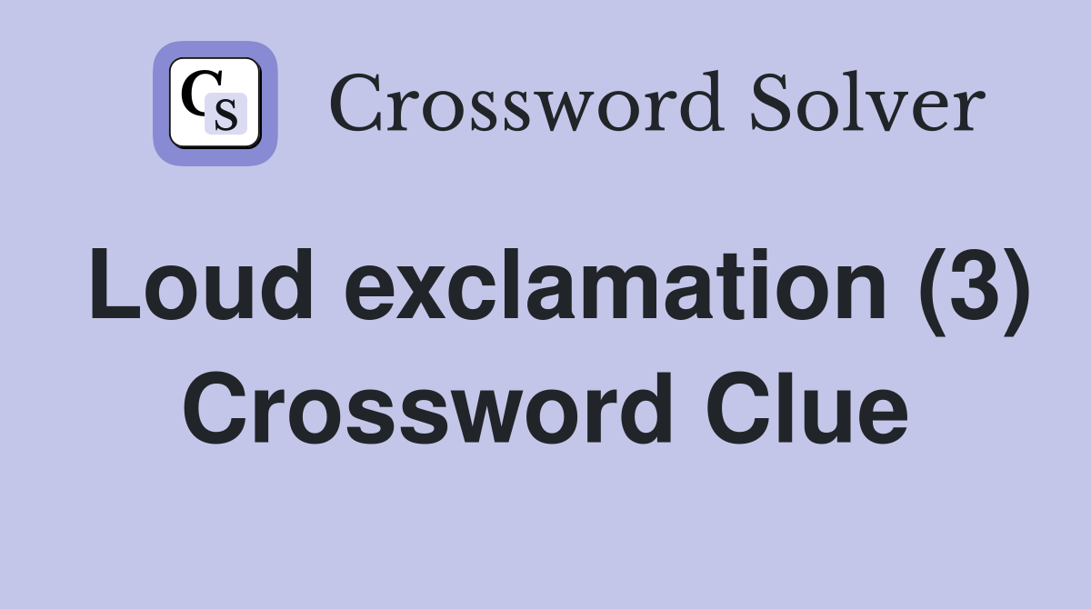 Loud exclamation (3) Crossword Clue
