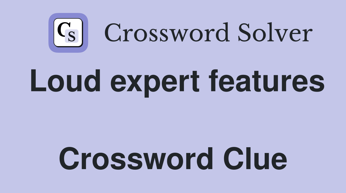 Loud expert features  Crossword Clue