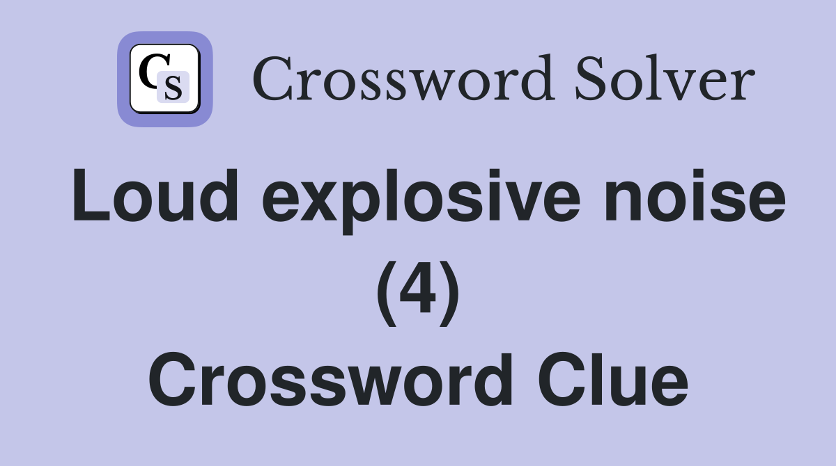 Loud explosive noise (4) Crossword Clue