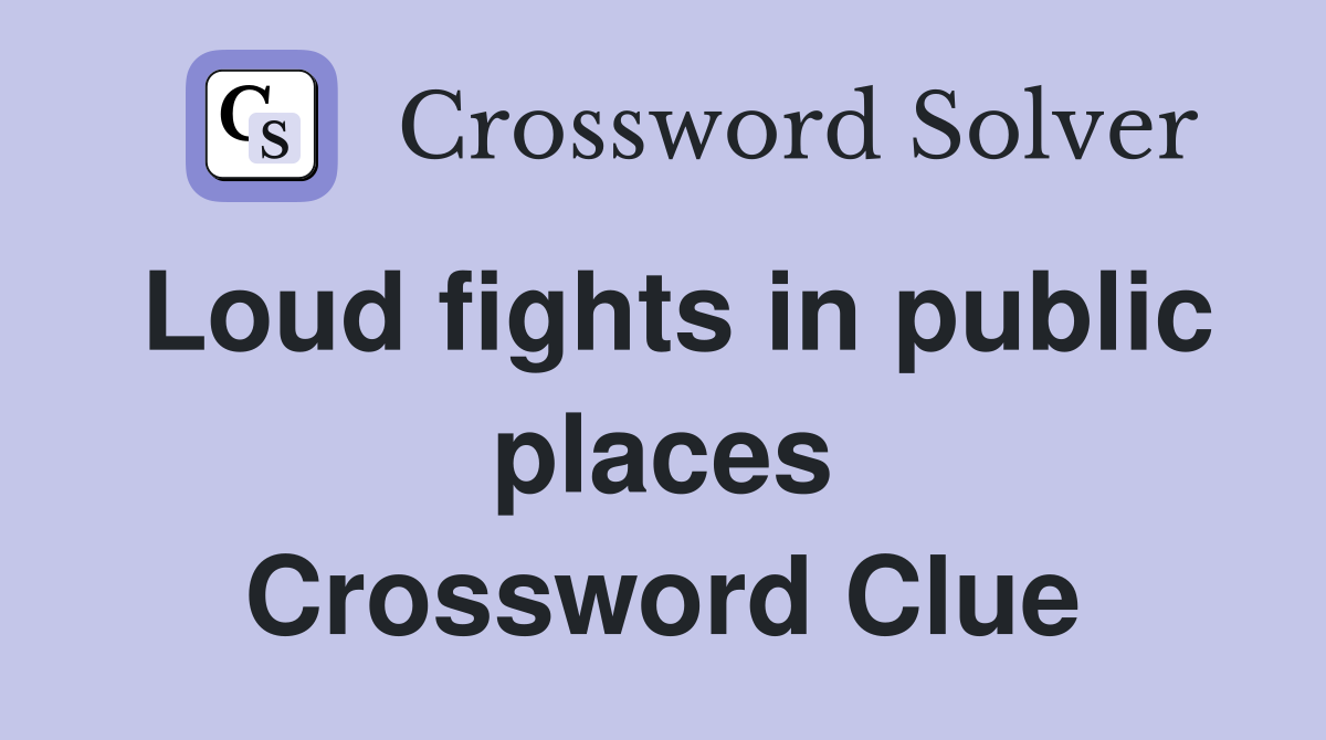 Loud fights in public places Crossword Clue