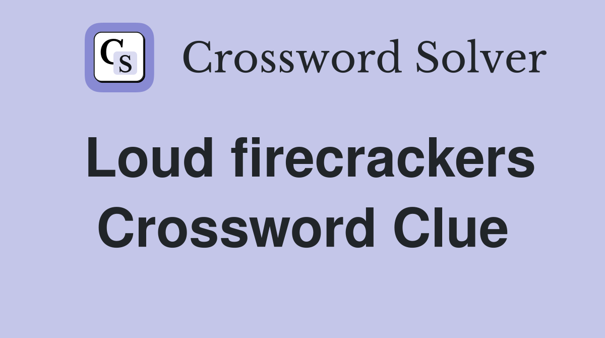 Loud firecrackers Crossword Clue