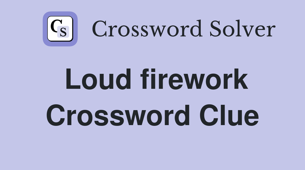 Loud firework Crossword Clue