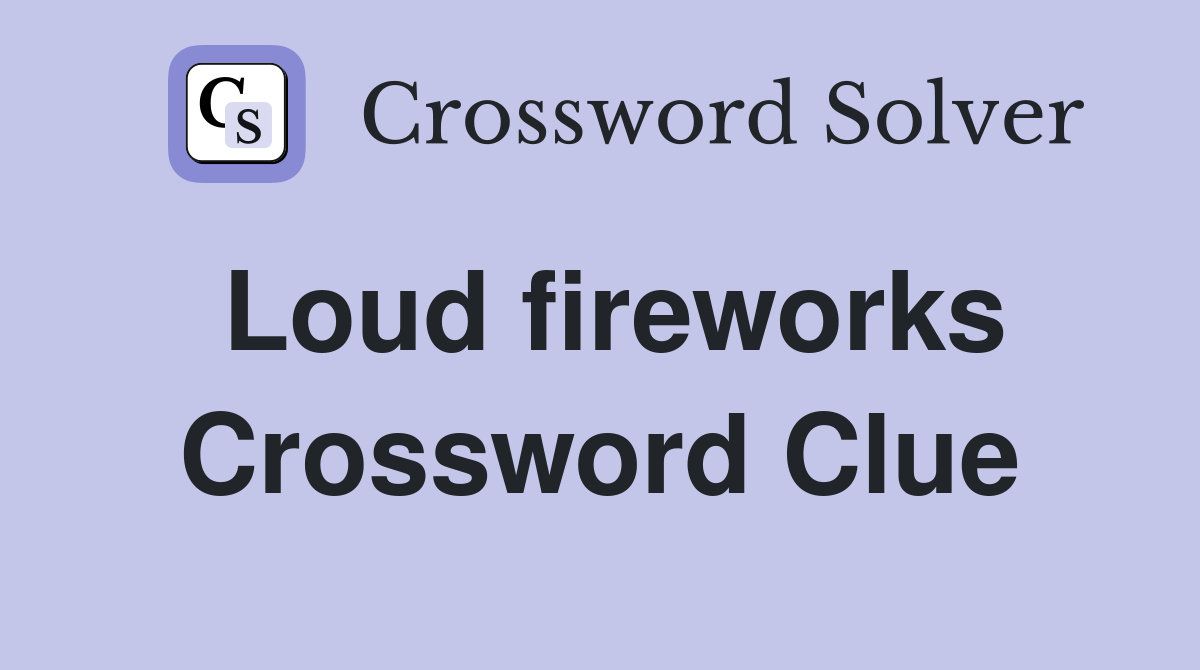 Loud fireworks Crossword Clue