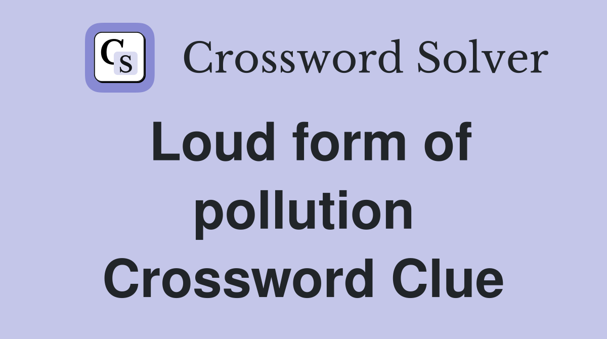 Loud form of pollution Crossword Clue