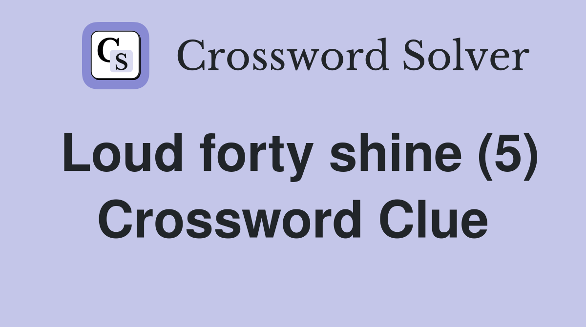 Loud forty shine (5) Crossword Clue