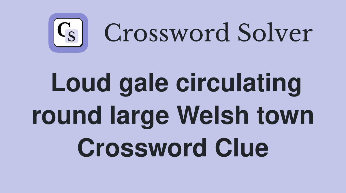 Loud gale circulating round large Welsh town Crossword Clue