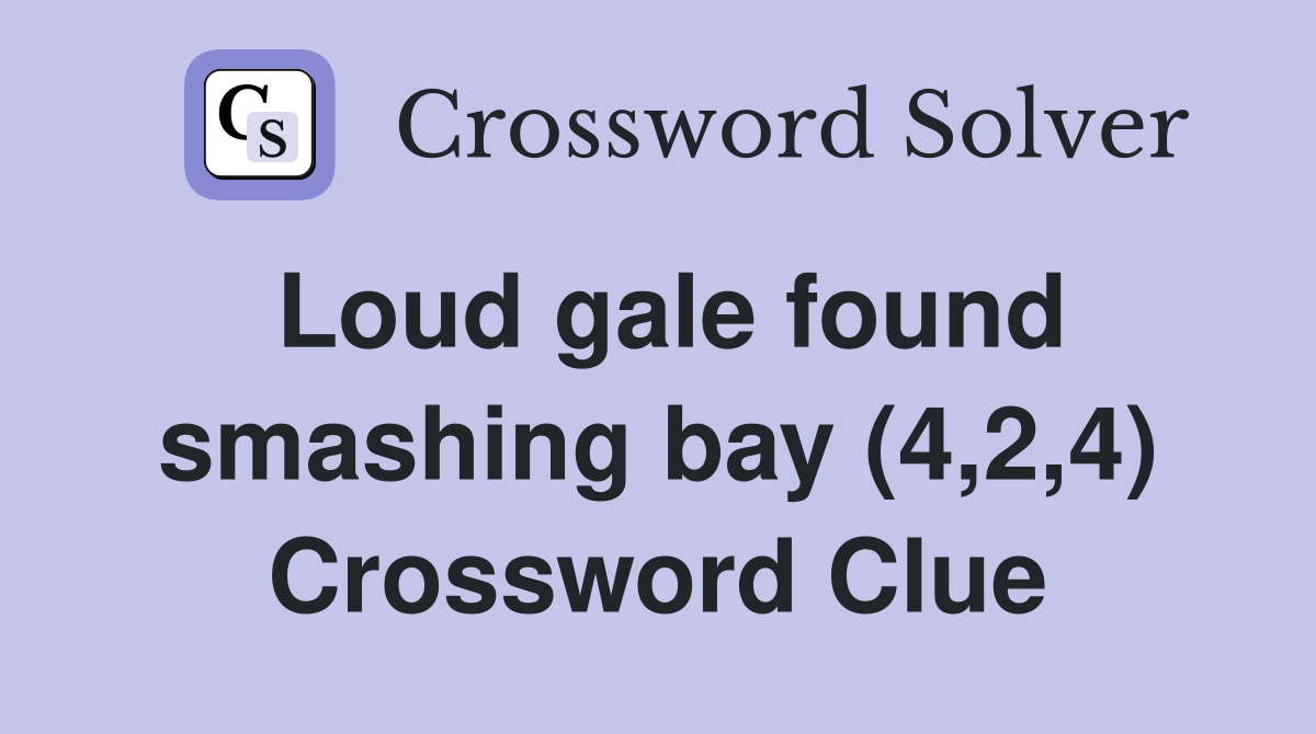 Loud gale found smashing bay (4,2,4) Crossword Clue