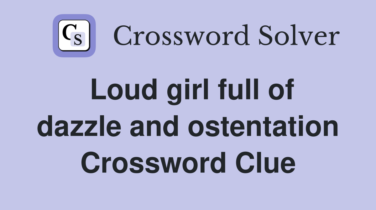 Loud girl full of dazzle and ostentation Crossword Clue