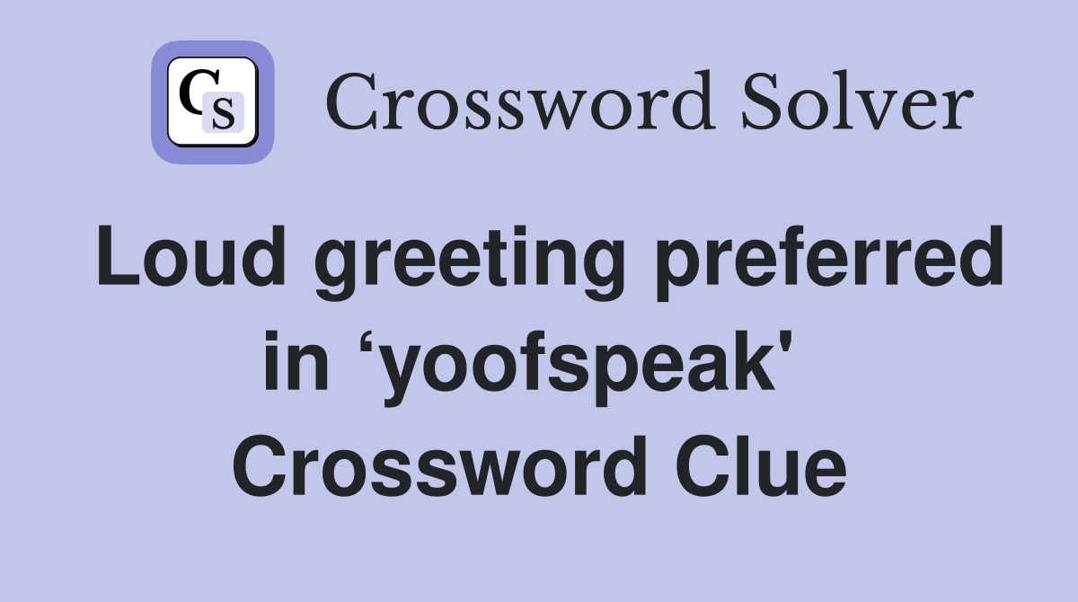 Loud greeting preferred in ‘yoofspeak'  Crossword Clue