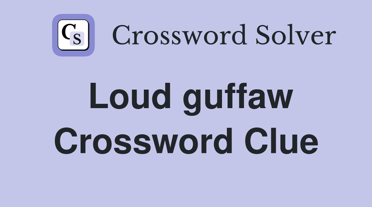 Loud guffaw Crossword Clue