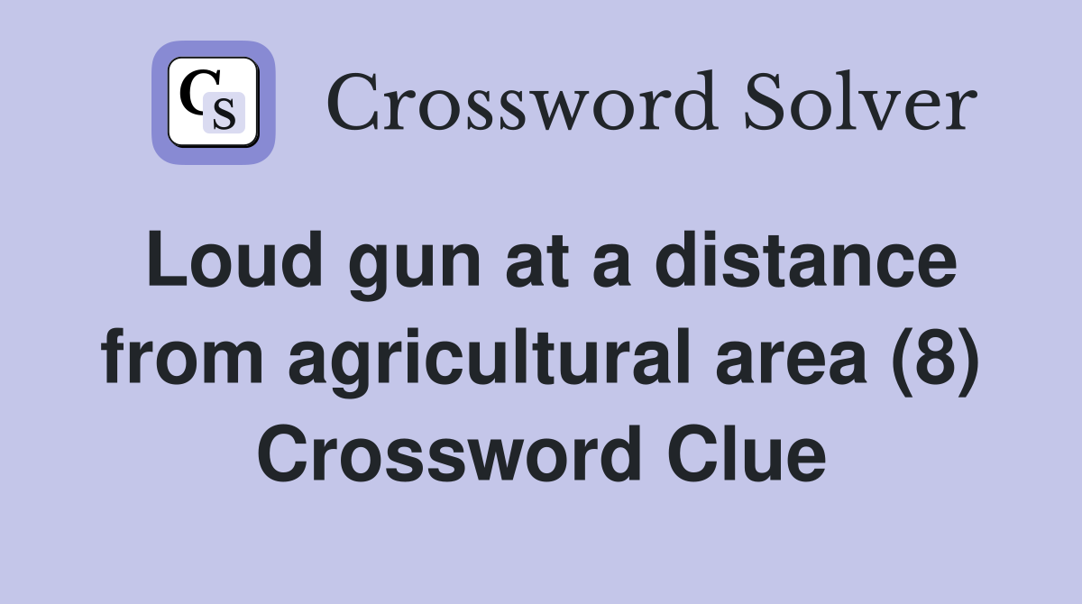 Loud gun at a distance from agricultural area (8) Crossword Clue