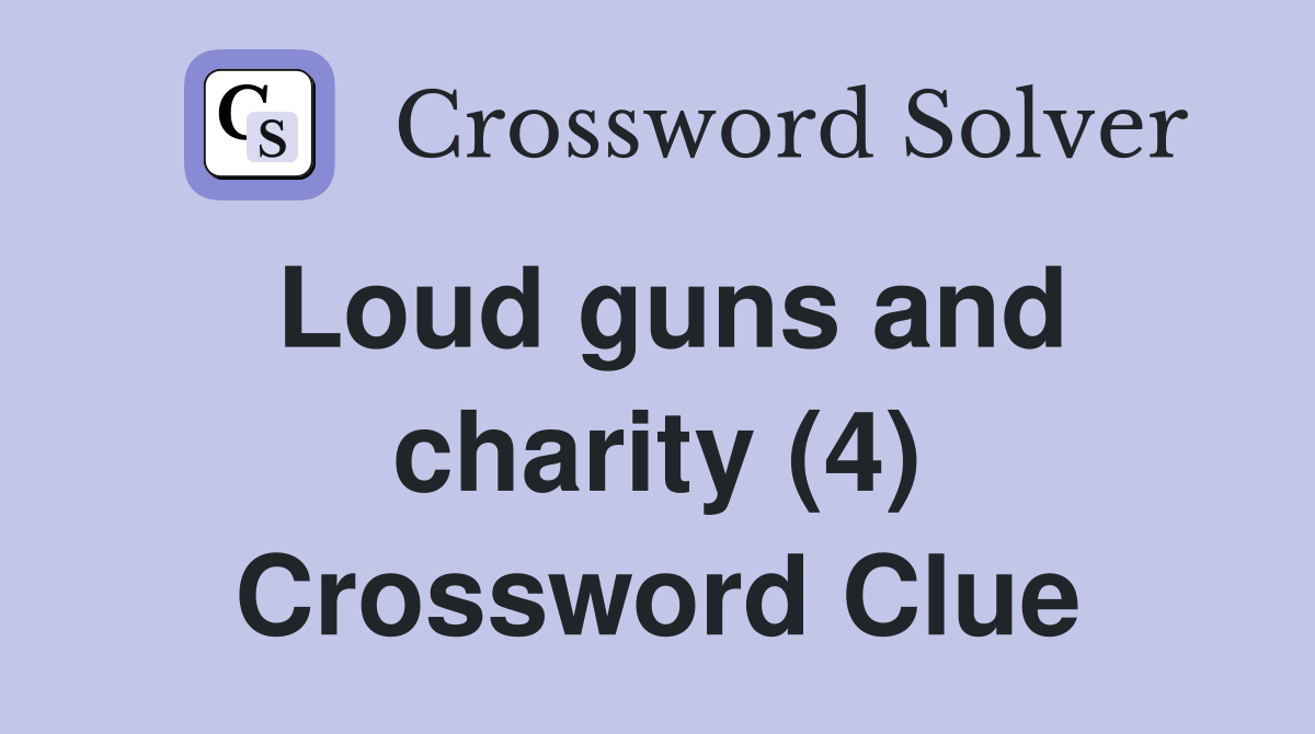 Loud guns and charity (4) Crossword Clue