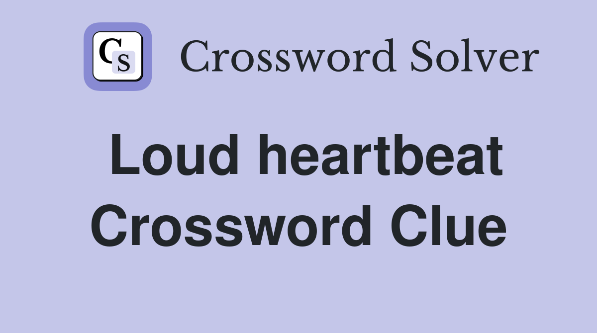 Loud heartbeat Crossword Clue