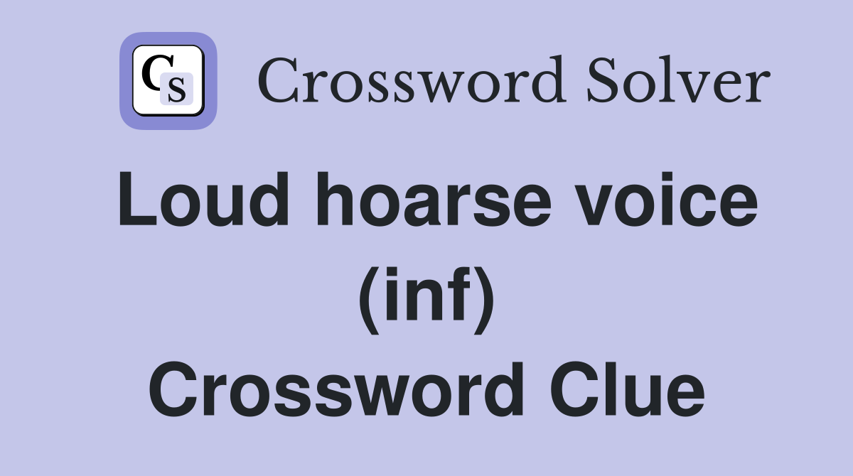 Loud hoarse voice (inf) Crossword Clue