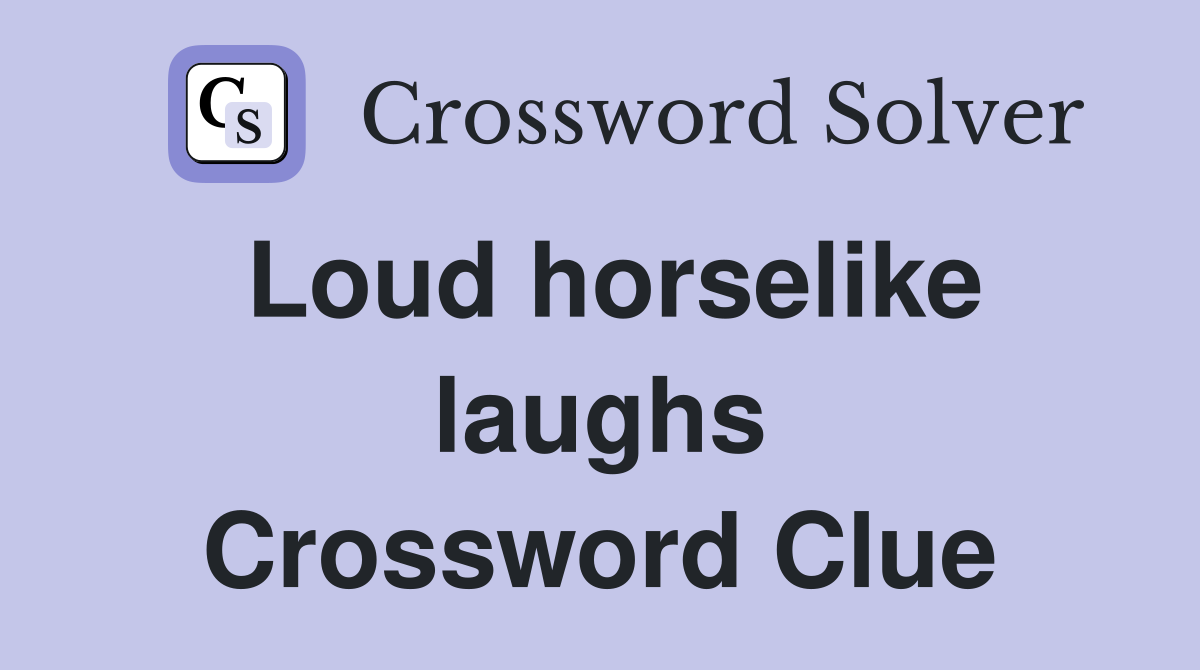 Loud horselike laughs Crossword Clue