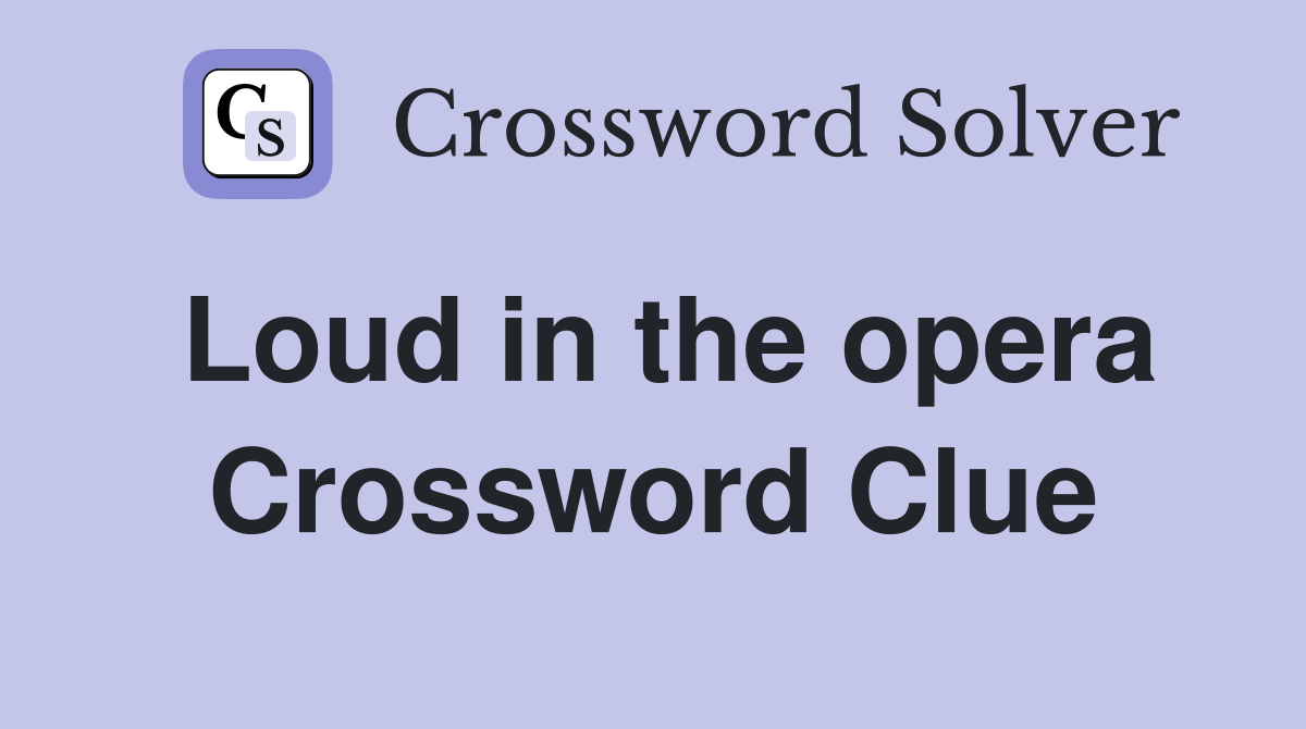Loud in the opera Crossword Clue