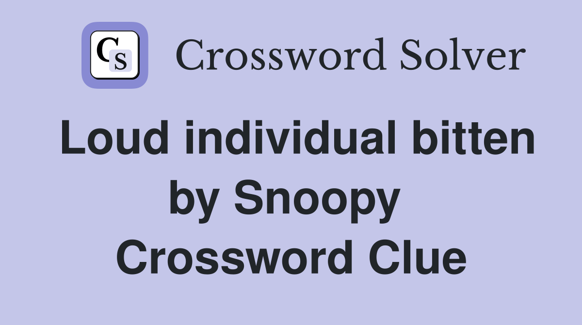 Loud individual bitten by Snoopy  Crossword Clue