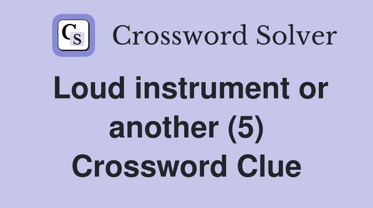 Loud instrument or another (5) Crossword Clue