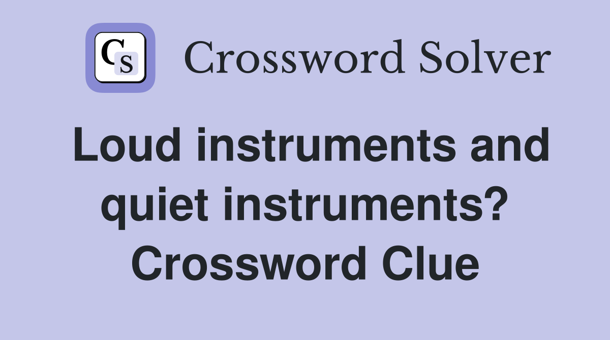Loud instruments and quiet instruments? Crossword Clue