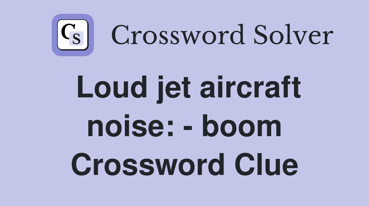 Loud jet aircraft noise: - boom Crossword Clue