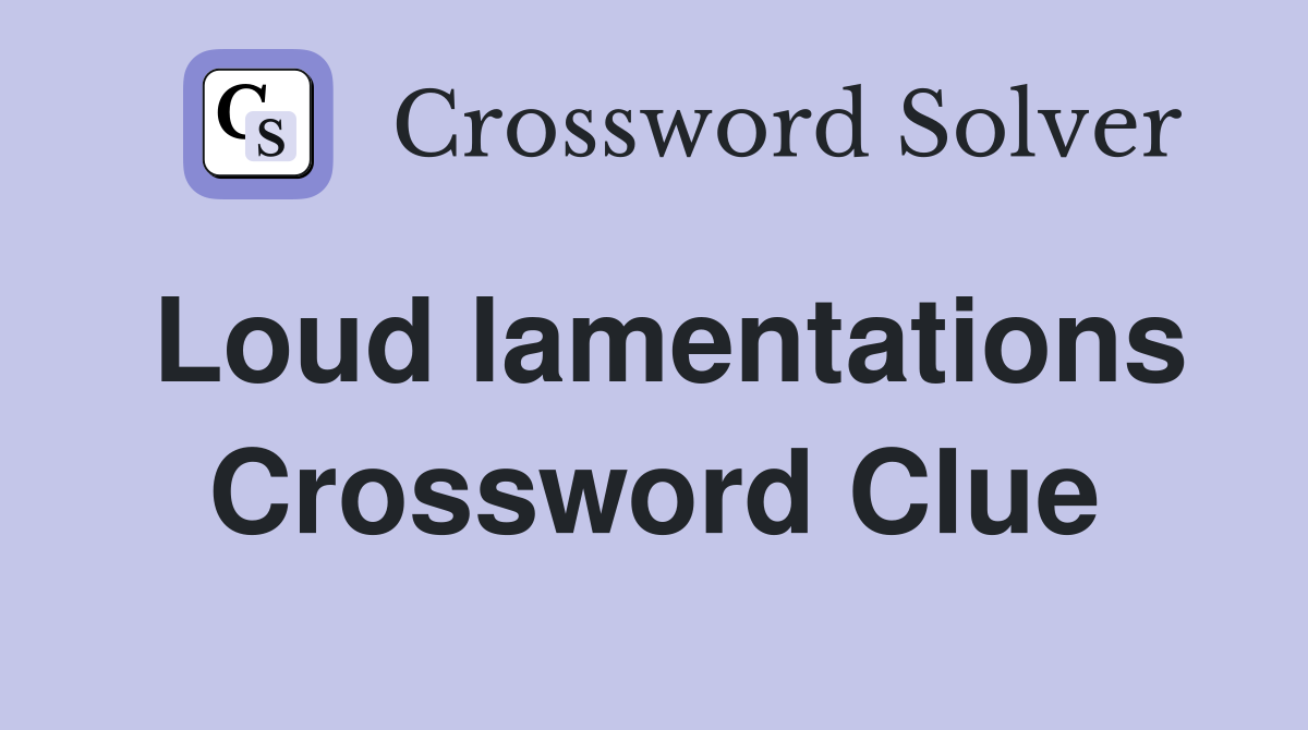 Loud lamentations Crossword Clue