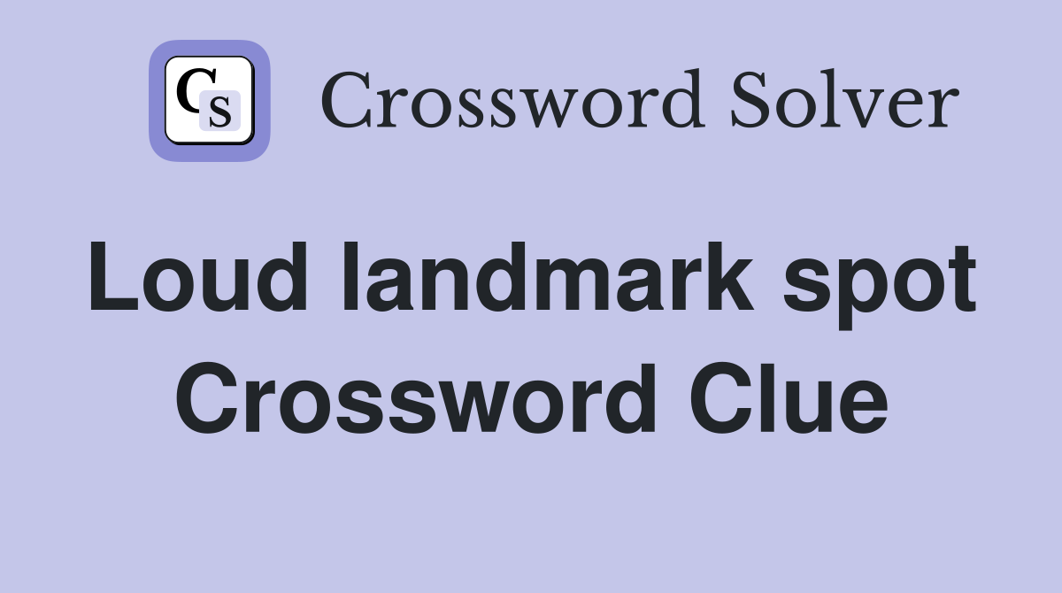 Loud landmark spot  Crossword Clue