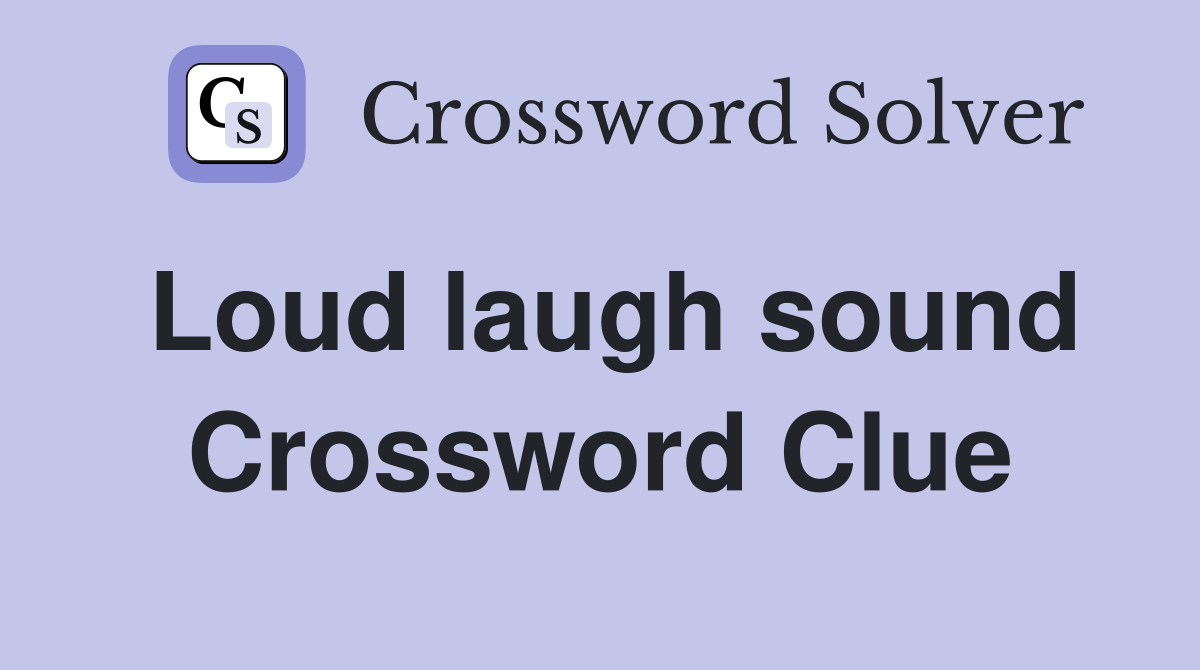 Loud laugh sound Crossword Clue