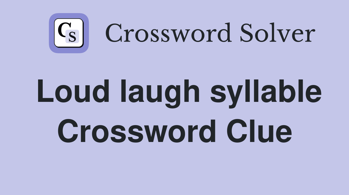Loud laugh syllable Crossword Clue