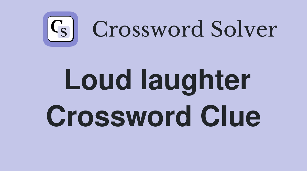 Loud laughter Crossword Clue