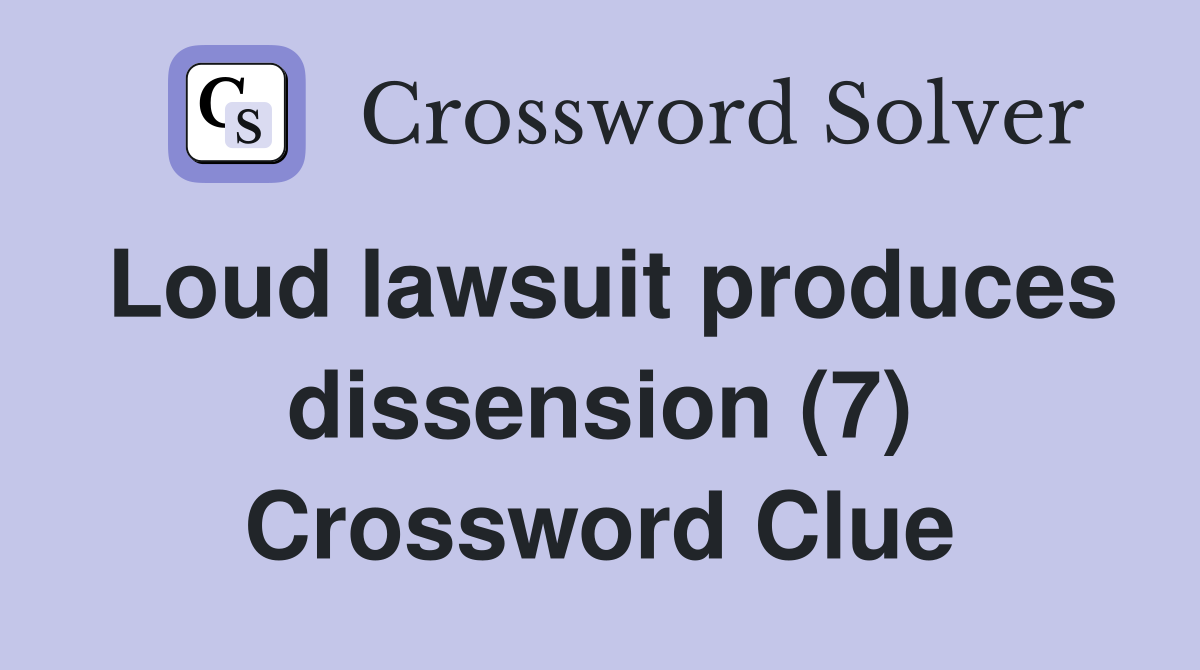 Loud lawsuit produces dissension (7) Crossword Clue