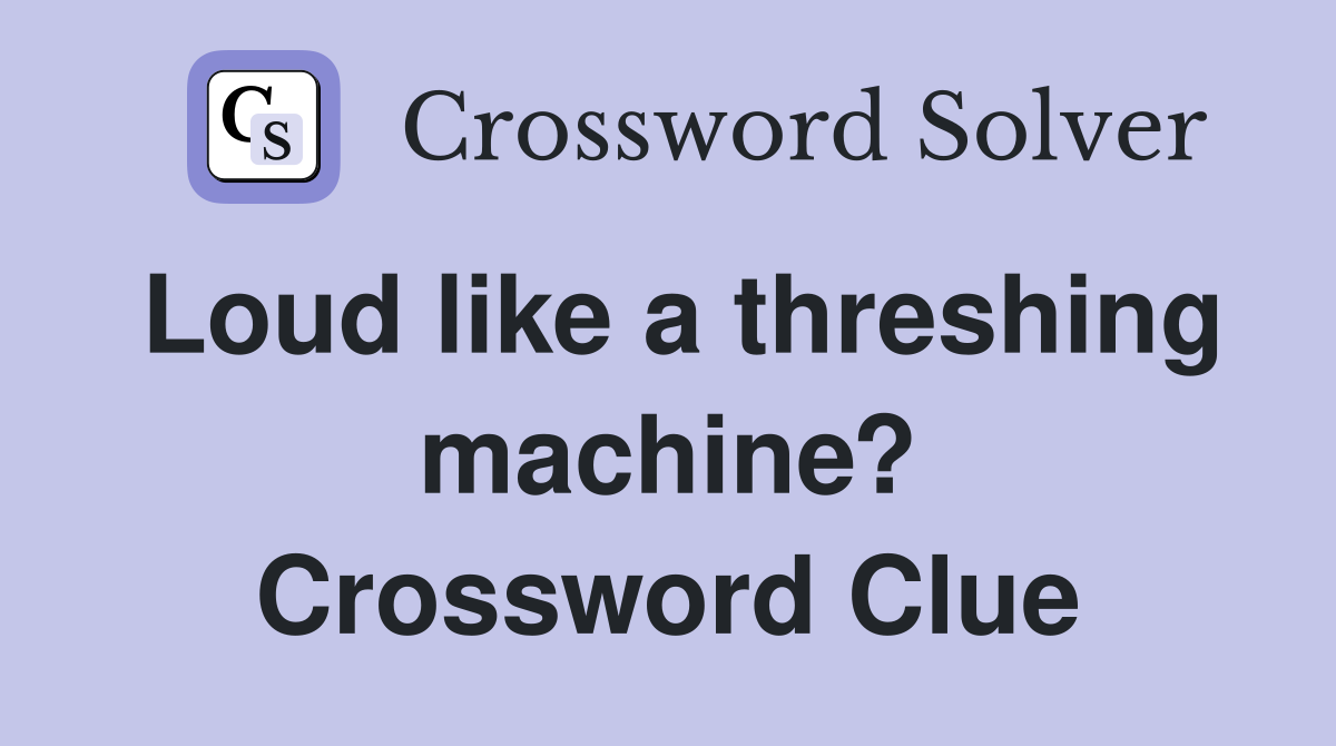 Loud like a threshing machine? Crossword Clue