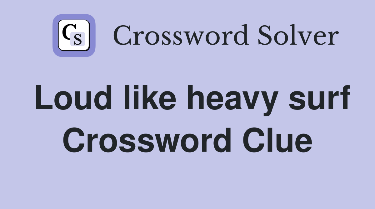 Loud like heavy surf Crossword Clue