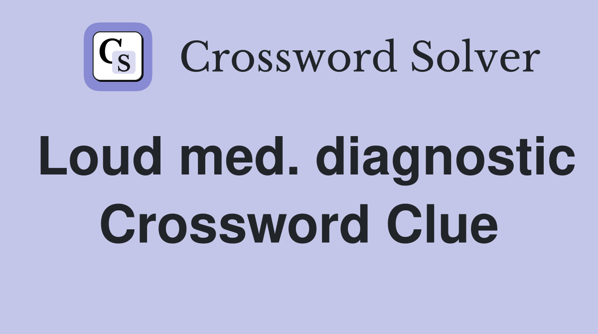 Loud med. diagnostic Crossword Clue