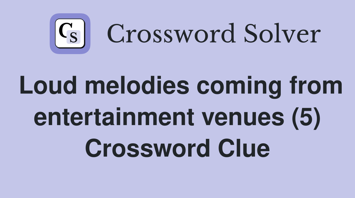 Loud melodies coming from entertainment venues (5) Crossword Clue