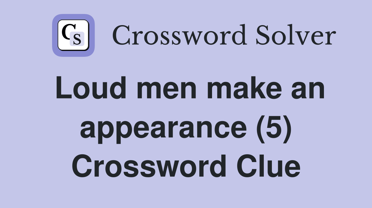 Loud men make an appearance (5) Crossword Clue