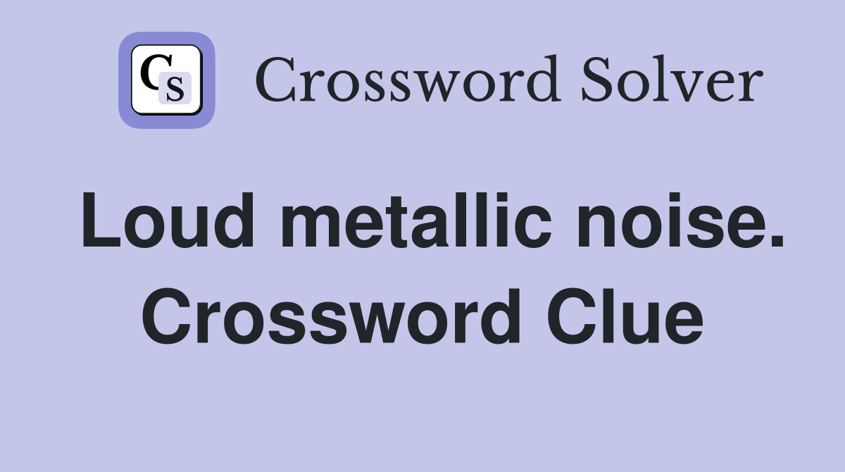 Loud metallic noise. Crossword Clue