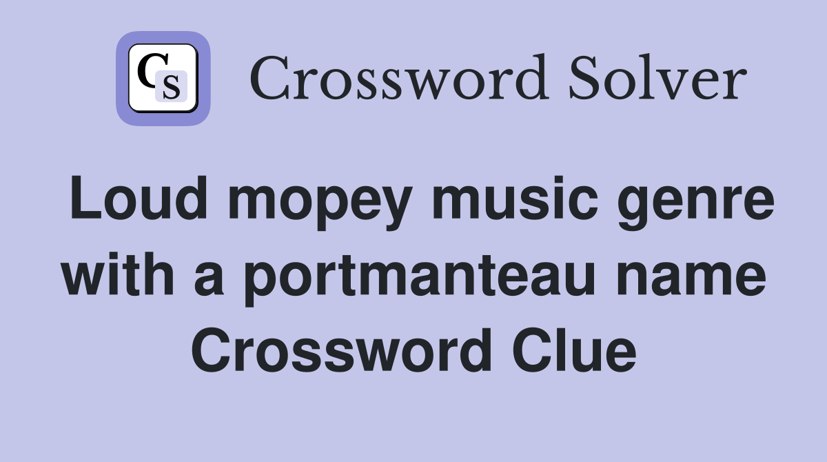 Loud mopey music genre with a portmanteau name Crossword Clue