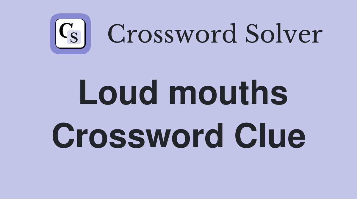Loud mouths Crossword Clue