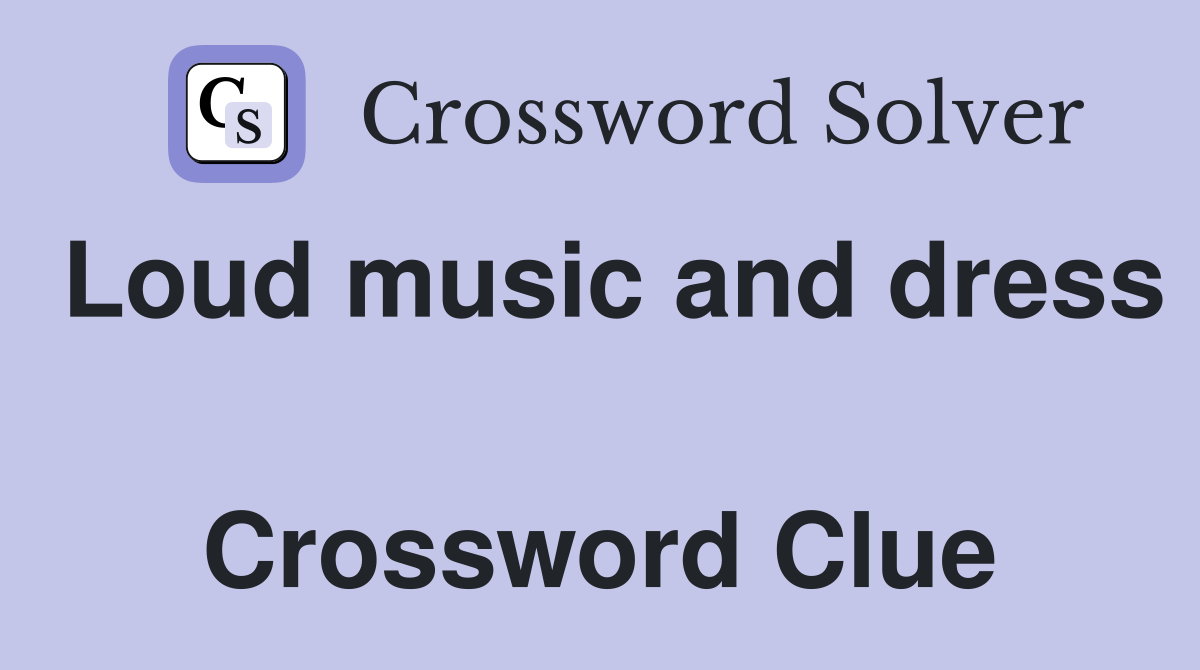Loud music and dress  Crossword Clue