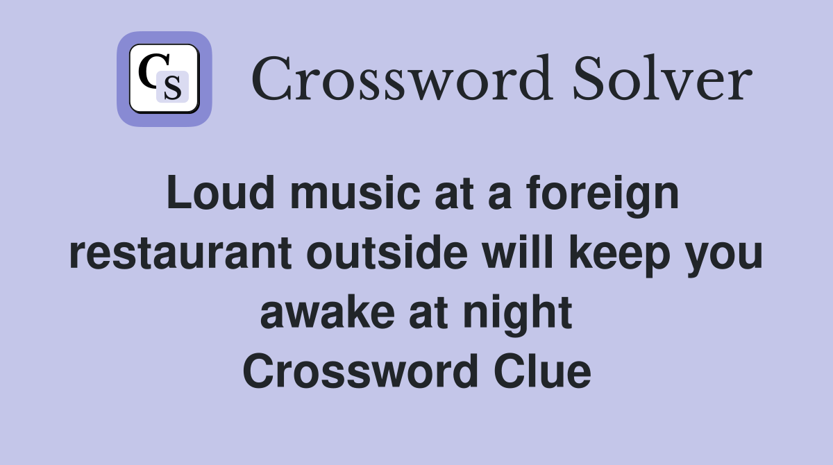 Loud music at a foreign restaurant outside will keep you awake at night Crossword Clue