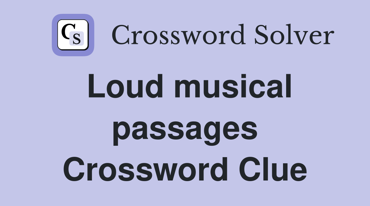 Loud musical passages Crossword Clue