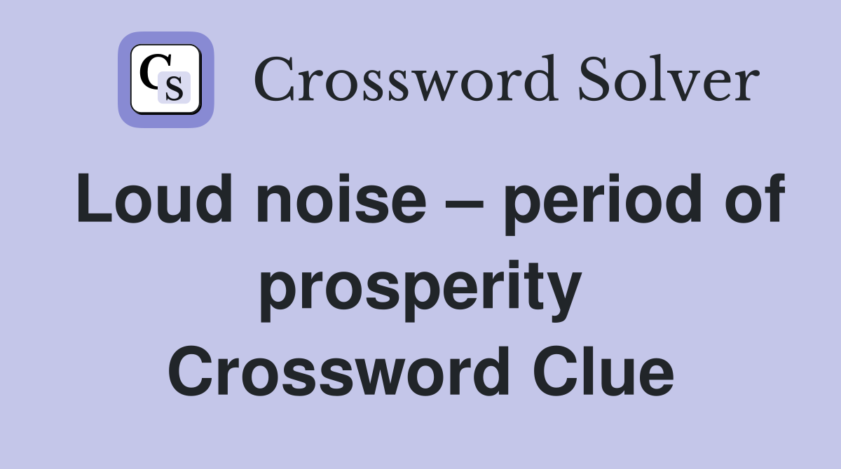 Loud noise – period of prosperity Crossword Clue