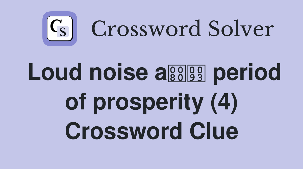 Loud noise a period of prosperity (4) Crossword Clue
