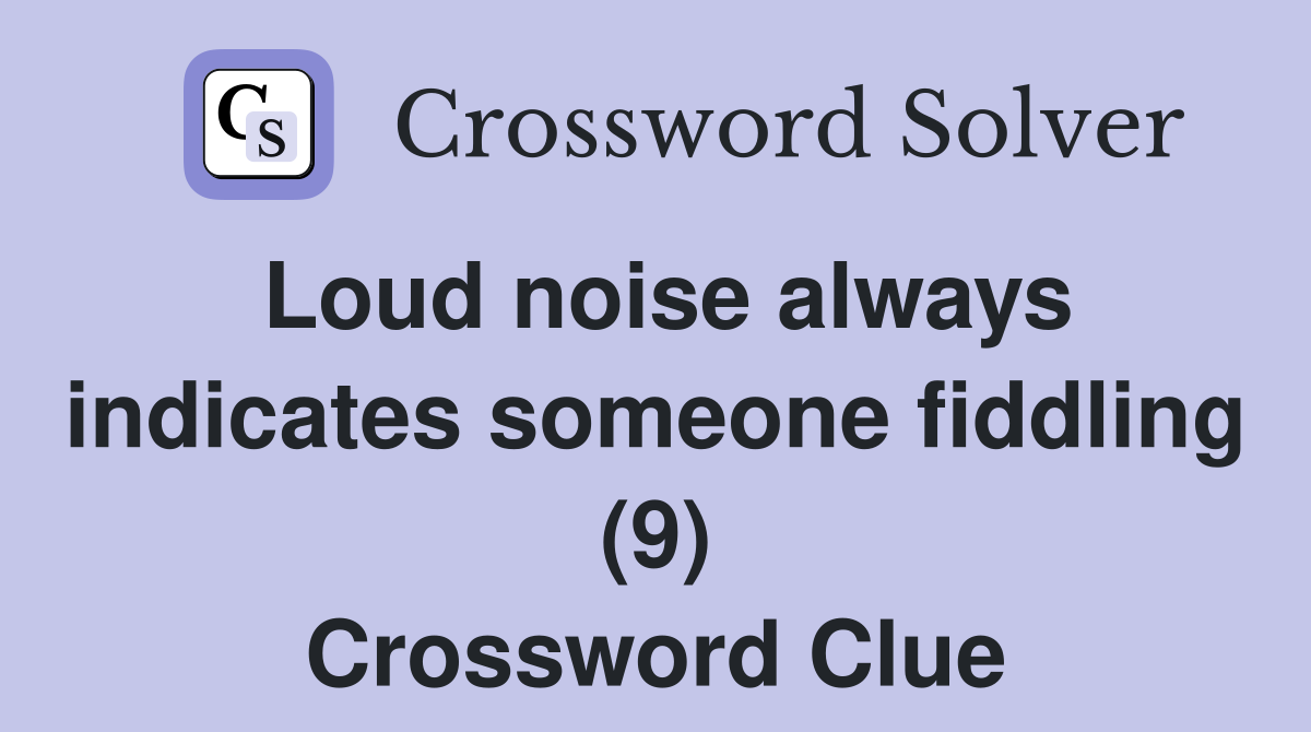 Loud noise always indicates someone fiddling (9) Crossword Clue